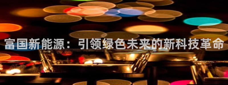 新宝gg开奖结果可信吗：富国新能源：引领