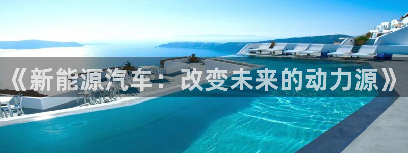 新宝gg官网：《新能源汽车：改变未来的动